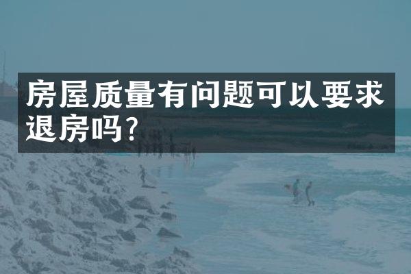 房屋质量有问题可以要求退房吗?