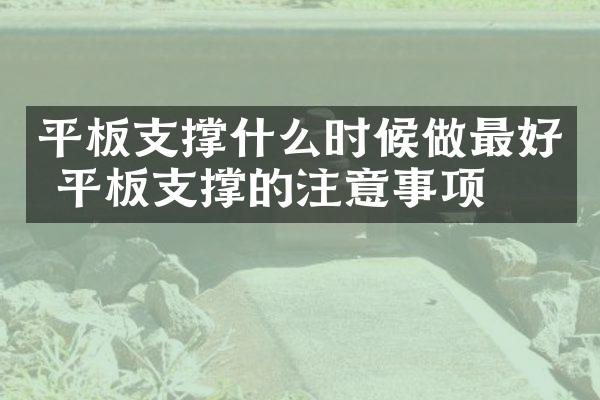 平板支撑什么时候做最好 平板支撑的注意事项