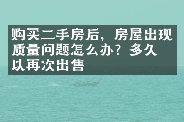 购买二手房后，房屋出现质量问题怎么办？多久可以再次出售