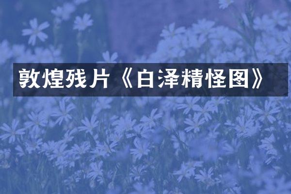 敦煌残片《白泽精怪图》