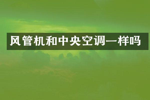 风管机和中央空调一样吗