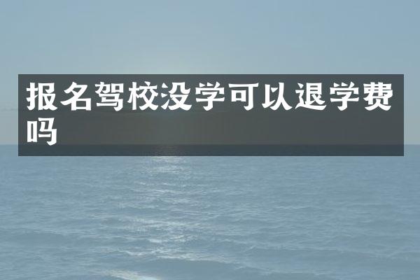 报名驾校没学可以退学费吗
