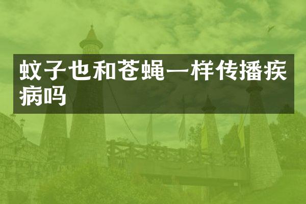 蚊子也和苍蝇一样传播疾病吗