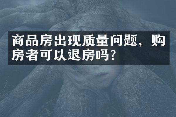 商品房出现质量问题，购房者可以退房吗？