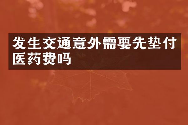 发生交通意外需要先垫付医药费吗