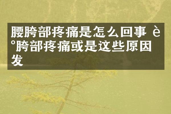 腰胯部疼痛是怎么回事 腰胯部疼痛或是这些原因引发