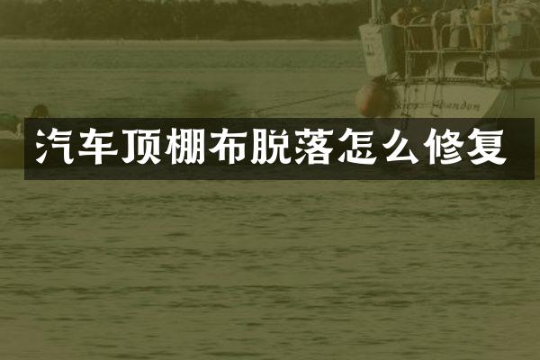 汽车顶棚布脱落怎么修复