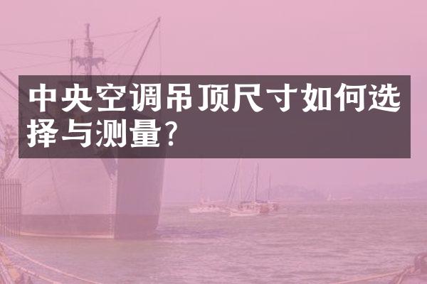 中央空调吊顶尺寸如何选择与测量？