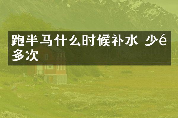 跑半马什么时候补水 少量多次