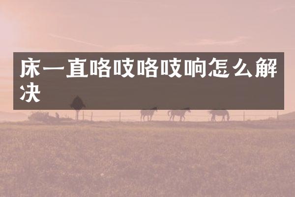 床一直咯吱咯吱响怎么解决
