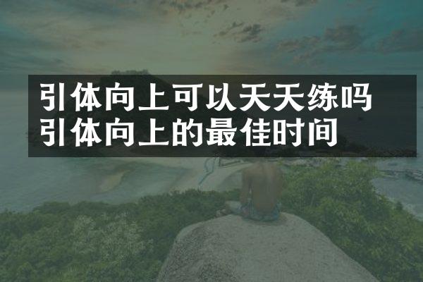 引体向上可以天天练吗 做引体向上的最佳时间