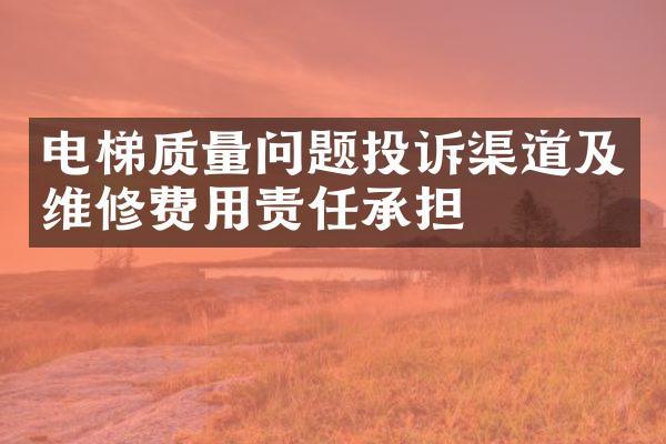 电梯质量问题投诉渠道及维修费用责任承担