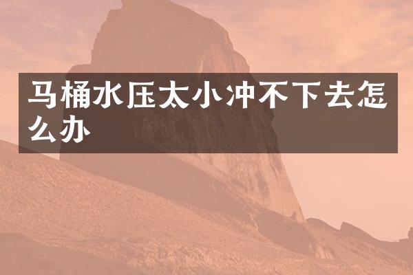 马桶水压太小冲不下去怎么办