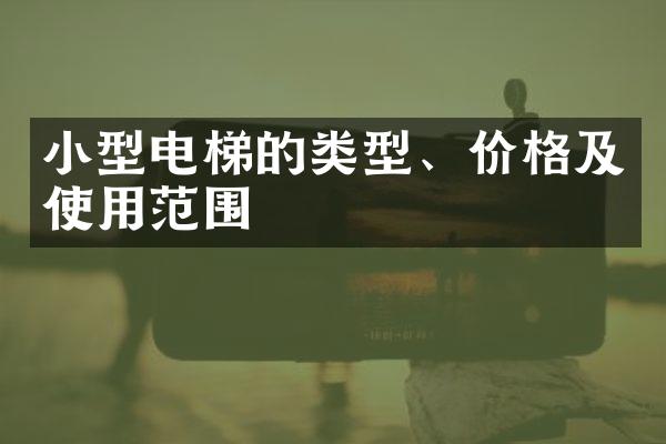 小型电梯的类型、价格及使用范围