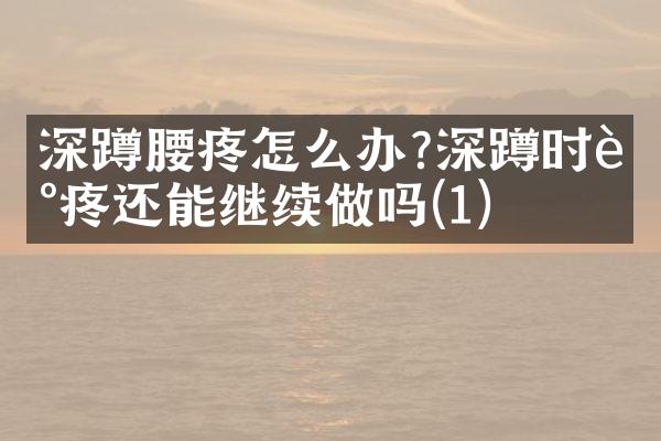 深蹲腰疼怎么办?深蹲时腰疼还能继续做吗(1)