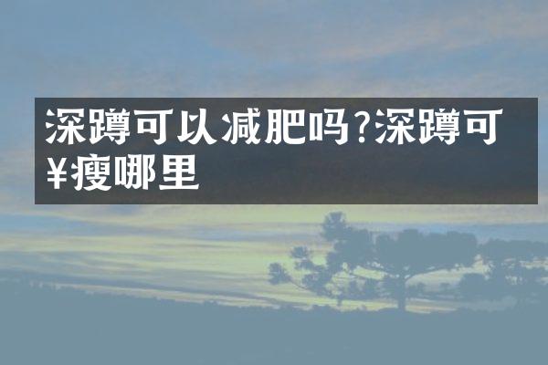 深蹲可以减肥吗?深蹲可以瘦哪里