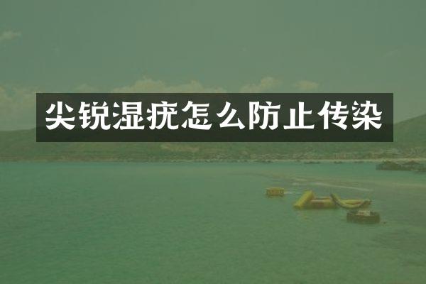 尖锐湿疣怎么防止传染