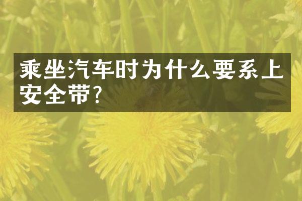 乘坐汽车时为什么要系上安全带？