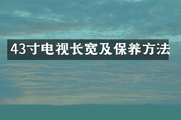 43寸电视长宽及保养方法