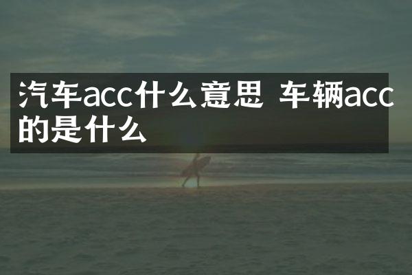 汽车acc什么意思 车辆acc指的是什么
