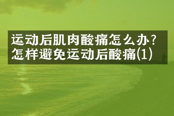 运动后肌肉酸痛怎么办？怎样避免运动后酸痛(1)