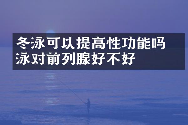 冬泳可以提高性功能吗 冬泳对前列腺好不好