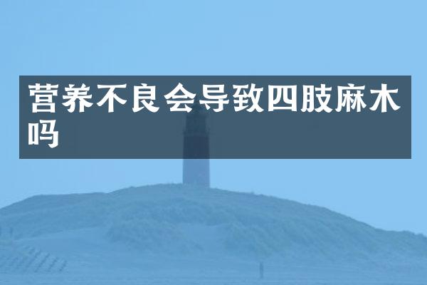 营养不良会导致四肢麻木吗