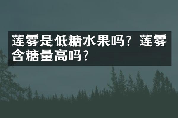 莲雾是低糖水果吗？莲雾含糖量高吗？