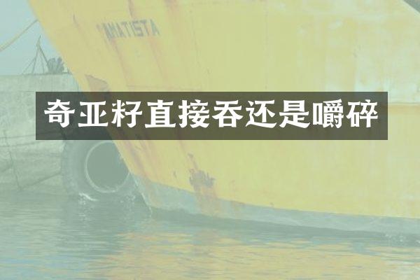 奇亚籽直接吞还是嚼碎