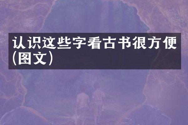 认识这些字看古书很方便(图文)