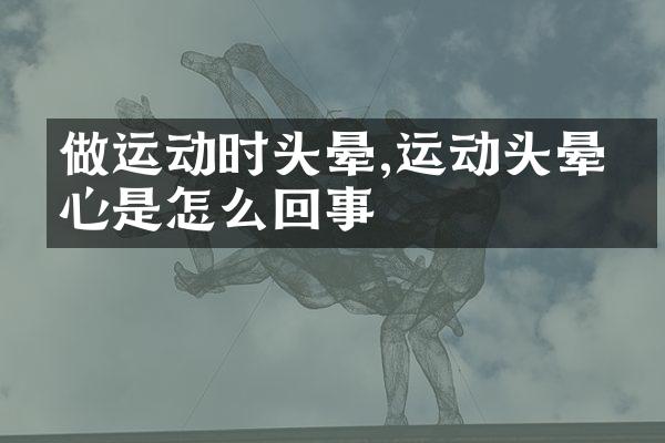 做运动时头晕,运动头晕恶心是怎么回事