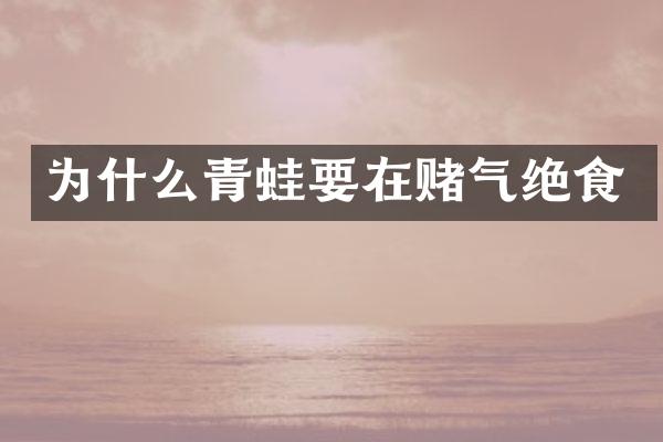 为什么青蛙要在赌气绝食