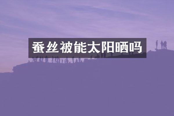 蚕丝被能太阳晒吗