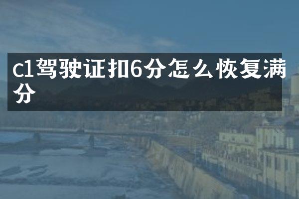 c1驾驶证扣6分怎么恢复满分