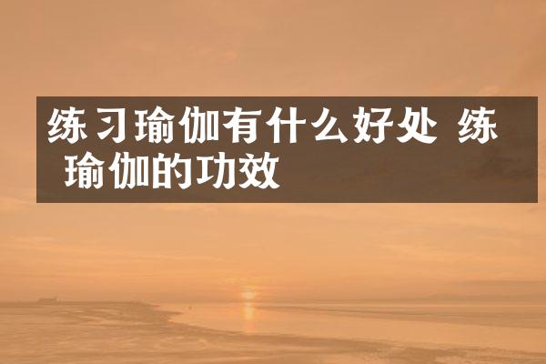 练习瑜伽有什么好处 练习瑜伽的功效