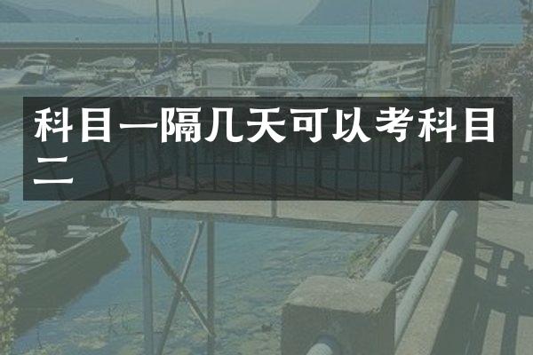 科目一隔几天可以考科目二