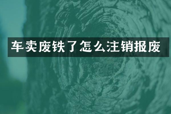 车卖废铁了怎么注销报废