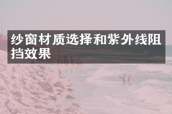 纱窗材质选择和紫外线阻挡效果