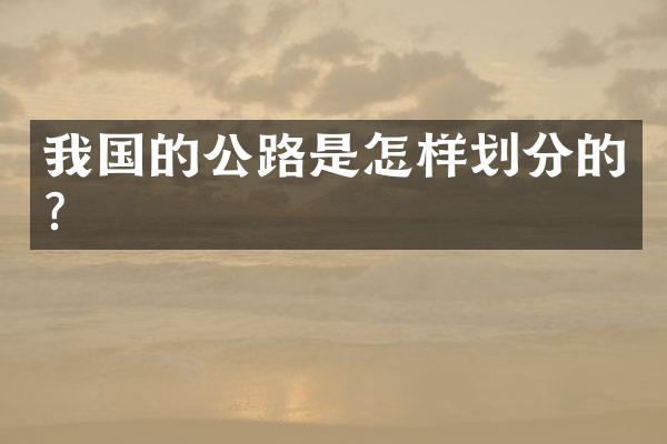 我国的公路是怎样划分的？