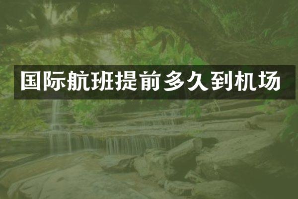 国际航班提前多久到机场