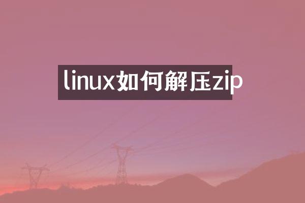 linux如何解压zip