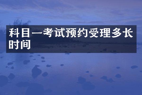 科目一考试预约受理多长时间