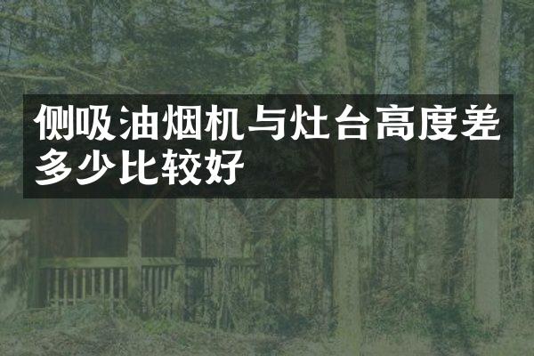 侧吸油烟机与灶台高度差多少比较好