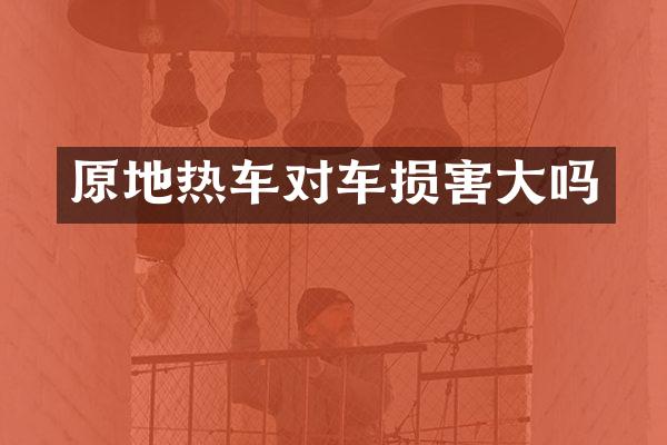 原地热车对车损害大吗