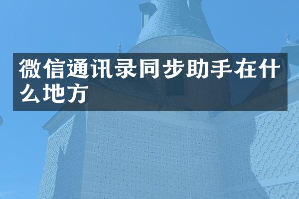 微信通讯录同步助手在什么地方