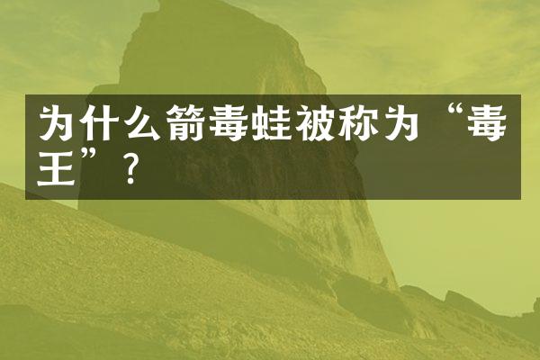 为什么箭毒蛙被称为“毒王”？