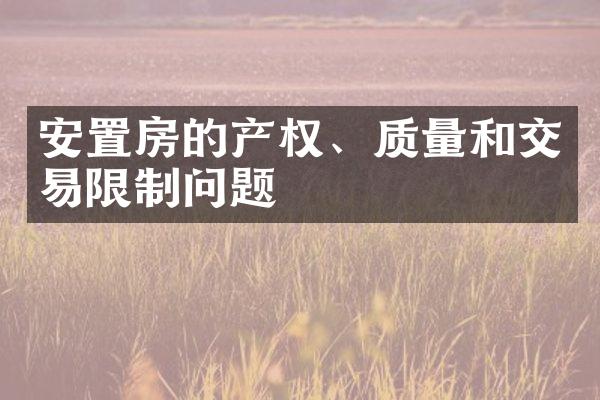 安置房的产权、质量和交易限制问题