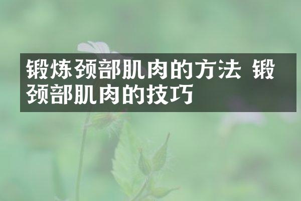 锻炼颈部肌肉的方法 锻炼颈部肌肉的技巧