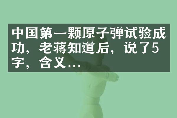中国第一颗原子弹试验成功，老蒋知道后，说了5个字，含义...