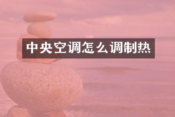中央空调怎么调制热